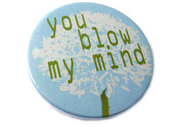 You blow my mind